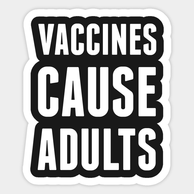 Vaccines Cause Adults Sticker by dumbshirts